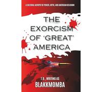 THE EXORCISM OF 'GREAT' AMERICA: A Cultural Autopsy of Power, Myth, and American Delusion (CODED FOR EXTINCTION)