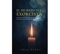 The Exorcist's Secret / El Secreto del Exorcista: How to Find Peace in a World of Unseen Conflict / Cómo Encontrar la Paz en un Mundo de Conflictos Ocultos