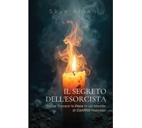 The Exorcist's Secret / Il Segreto dell'Esorcista: How to Find Peace in a World of Unseen Conflict / Come Trovare la Pace in un Mondo di Conflitti Nascosti