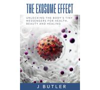 The Exosome Effect: Unlocking the Body's Tiny Messengers for Health, Beauty, and Healing