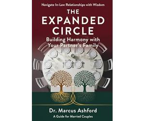 The Expanded Circle: Building Harmony with Your Partner's Family (Principles for Purposeful Living)
