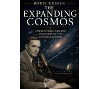 THE EXPANDING COSMOS: EDWIN HUBBLE AND THE DISCOVERY OF THE UNIVERSE BEYOND