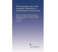 The Expanding role of the European Community in international security issues: Report of the twenty-eighth meeting of members of Congress and of the ... April 11-13, 1987, pursuant to H. Res. 981