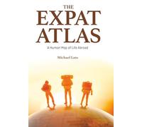 The Expat Atlas: A Human Map Of Life Abroad