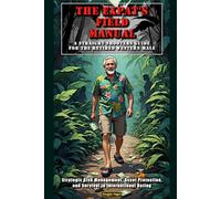 THE EXPAT’S FIELD MANUAL, A Straight-Shooter’s Guide for the Retired Western Male: Strategic Risk Management, Asset Protection, and Survival in International Dating