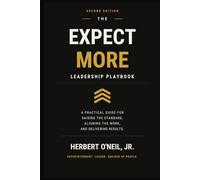 The Expect More Leadership Playbook: A Practical Guide for Raising the Standard, Aligning the Work, and Delivering Results