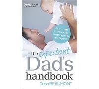The Expectant Dad's Handbook: All you need to know about pregnancy, birth and beyond