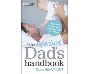 The Expectant Dad's Handbook: Everything A New Father Needs To Know About Pregnancy, Birth And Beyond
