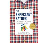 The Expectant Father: The Ultimate Guide for Dads to Be (The New Father)