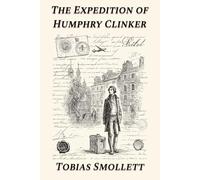 The Expedition of Humphry Clinker: A Satirical Journey Through 18th-Century Britain: Classic British Literature Meets Social Commentary