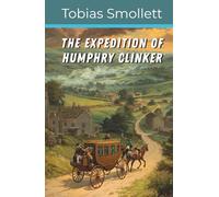 The Expedition of Humphry Clinker: A Satirical Journey Through England, Scotland, and Wales (Annotated)