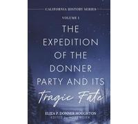 The Expedition of the Donner Party and Its Tragic Fate: A Survivor’s True Account of America’s Most Harrowing Pioneer Journey (California History Series)