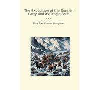 The Expedition of the Donner Party and its Tragic Fate (Classic Books)