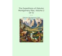 The Expeditions of Zebulon Montgomery Pike, Volume 2 (of 3) (Classic Books)
