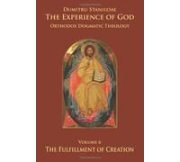 The Experience of God, vol. 6, The Fulfillment of Creation by Dumitru Staniloae (2013-11-01)