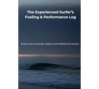 The Experienced Surfer’s Fueling & Performance Log: 90-Day Tracker for Strength, Mobility, and the 35/40/25 Macro Protocol