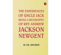 The Experiences of Uncle Jack: Being a Biography of Rev. Andrew Jackson Newgent