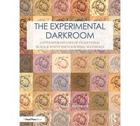 The Experimental Darkroom: Contemporary Uses of Traditional Black & White Photographic Materials (Contemporary Practices in Alternative Process Photography)