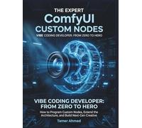 The Expert ComfyUI Custom Nodes Vibe Coding Developer: From Zero to Hero: How to Program Custom Nodes, Extend the Architecture, and Build Next-Gen ... AI Graphic Design & Video Production Stack)