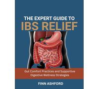 The Expert Guide to IBS Relief: Gut Comfort Practices and Supportive Digestive Wellness Strategies
