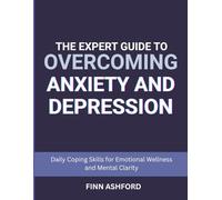 The Expert Guide to Overcoming Anxiety and Depression: Daily Coping Skills for Emotional Wellness and Mental Clarity
