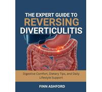 The Expert Guide to Reversing Diverticulitis: Digestive Comfort, Dietary Tips, and Daily Lifestyle Support