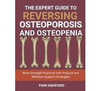 The Expert Guide to Reversing Osteoporosis and Osteopenia: Bone Strength Practices with Posture and Wellness Support Strategies
