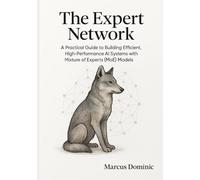 The Expert Network: A Practical Guide to Building Efficient, High-Performance AI Systems with Mixture of Experts (MoE) Models