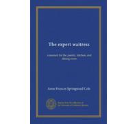 The expert waitress: a manual for the pantry, kitchen, and dining room