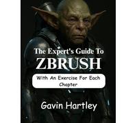 The Expert's Guide to ZBrush: A Comprehensive Innovative Techniques in Zbrush for Beginners (From Novice to Digital Sculptor) (Design Lab Masterclass Series)