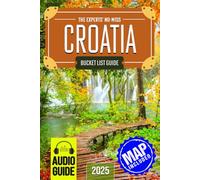 The Experts’ No-Miss Croatia Bucket List: A Travel Guide to Set Off on Epic Adventures and Discover Incredible Destinations to Live Out Your Dreams and Create Memories That Last Forever