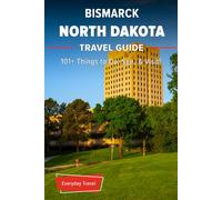 The Expert's Travel Guide to Bismarck North Dakota: 101+ Things to See, Do and Visit!