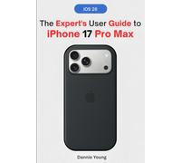 The Expert's User Guide to iPhone 17 Pro Max: From Setup to Superuser: The Ultimate Step-by-Step Companion to Mastering Apple’s Most Powerful iPhone ... & Hidden Features Revealed for Smarter Users