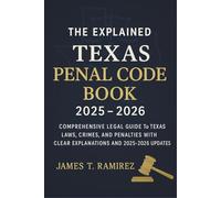 The Explained Texas Penal Code Book 2025 - 2026: Comprehensive Legal Guide to Texas Laws, Crimes, and Penalties with Clear Explanations and 2025-2026 Updates