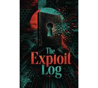 The Exploit Log: Essential Cyber Security Journal for IT Professionals to Document Vulnerabilities, Track Incidents and Strengthen Digital Defense