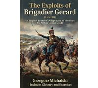 The Exploits of Brigadier Gerard (Level B1): An English Learner's Adaptation of the Story by Arthur Conan Doyle | Includes Glossary and Exercises