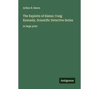 The Exploits of Elaine; Craig Kennedy, Scientific Detective Series: in large print