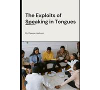 The Exploits of Speaking in Tongues: Revealing the Power and Wonders of Speaking in Tongues (THIS THING CALLED TONGUES)