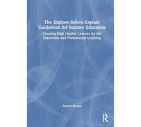 The Explore-Before-Explain Guidebook for Science Education: Creating High Quality Lessons for the Classroom and Professional Learning