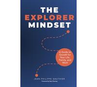 The Explorer Mindset: A Guide to Growth for Your Life, Family, and Work