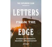 The Explorers Club Presents: Letters from the Edge: Stories of Curiosity, Bravery, and Discovery