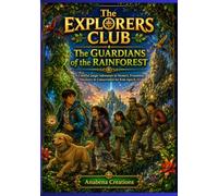 The Explorers Club | The Guardians of the Rainforest: A Colorful Jungle Adventure of Mystery, Friendship, Discovery & Conservation for Kids Ages 8-12 (The Explorers Club Adventures)