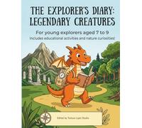 THE EXPLORER'S DIARY: LEGENDARY CREATURES: For Young Explorers aged 7 to 9