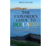The Explorer's Guide to Ireland: A Guide to Exploring and Understanding the Emerald Isle