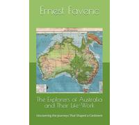 The Explorers of Australia and Their Life-Work: Uncovering the Journeys That Shaped a Continent