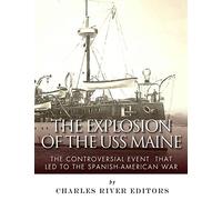 The Explosion of the USS Maine: The Controversial Event That Led to the Spanish-American War