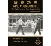 The Explosive Art of Close Range Combat Vol. 5:: Weapons and Iron Palm (Randy Williams: The Explosive Art of Close Range Combat Wing Chun)