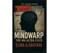 THE EXPOSÉ SERIES Vol. 1: The MK Ultra Files: The Shocking Truth About Mind Control, Government Experiments, and the Hidden War on Consciousness