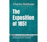The Exposition of 1851: or, Views of the industry, the science, and the government, of England