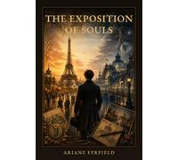 The Exposition of Souls: A Novel of the Paris World's Fairs - 1889 and 1900